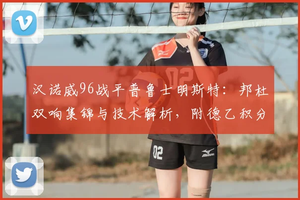 汉诺威96战平普鲁士明斯特：邦杜双响集锦与技术解析，附德乙积分榜分析
