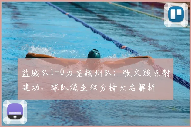 盐城队1-0力克扬州队:张文骏点射建功,球队稳坐积分榜头名解析